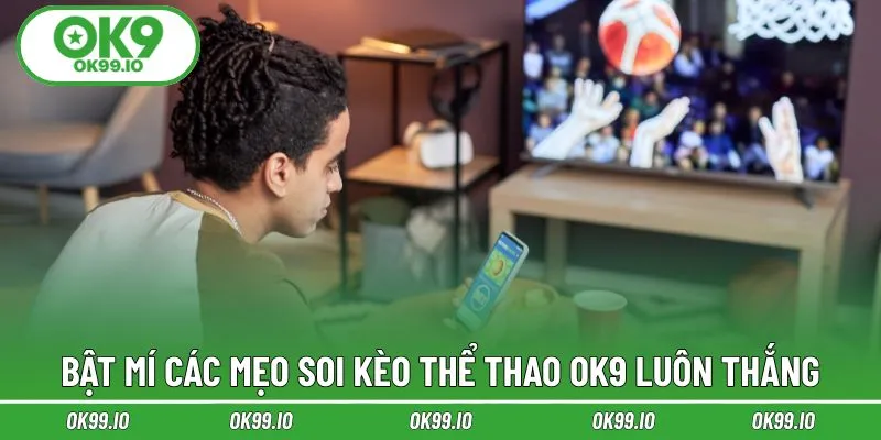 Bật mí các mẹo soi kèo thể thao OK9 luôn thắng