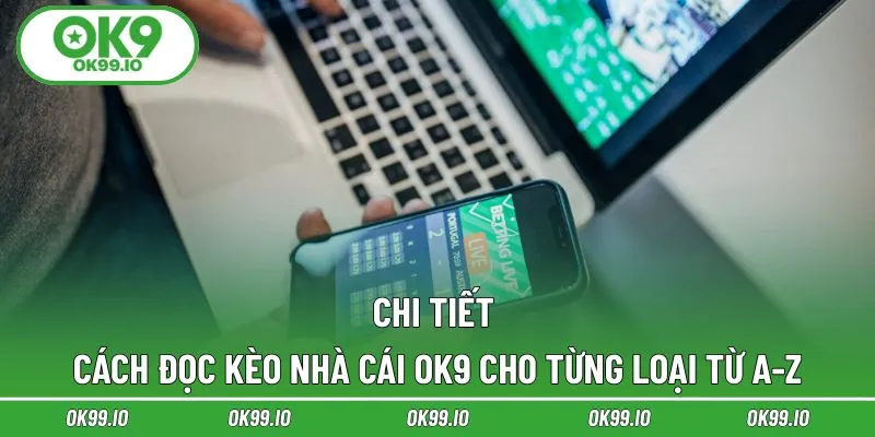 Chi tiết cách đọc kèo nhà cái OK9 cho từng loại từ A-Z