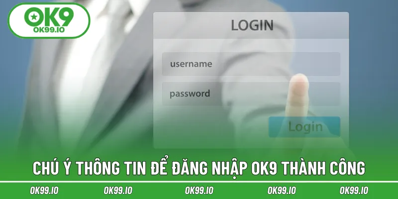 Chú ý thông tin để đăng nhập OK9 thành công