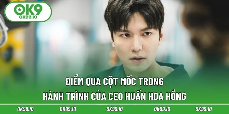 Điểm qua cột mốc trong hành trình của CEO Huấn Hoa Hồng