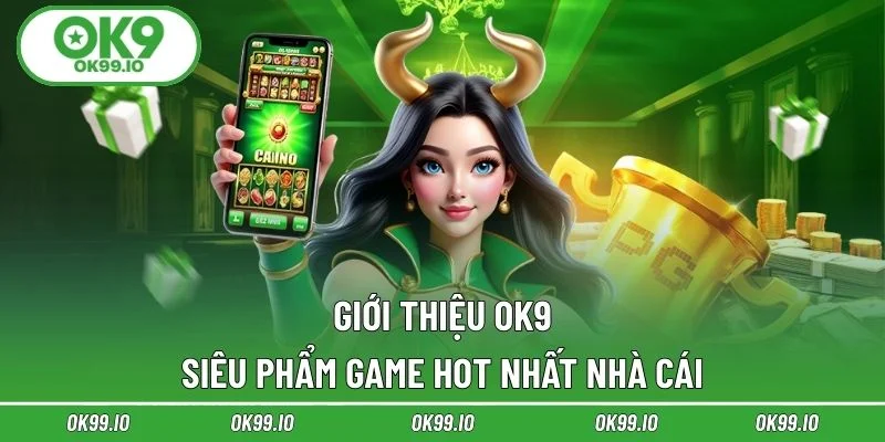 Giới thiệu OK9 - Siêu phẩm game hot nhất nhà cái