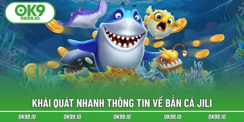 Khái quát nhanh thông tin về bắn cá Jili