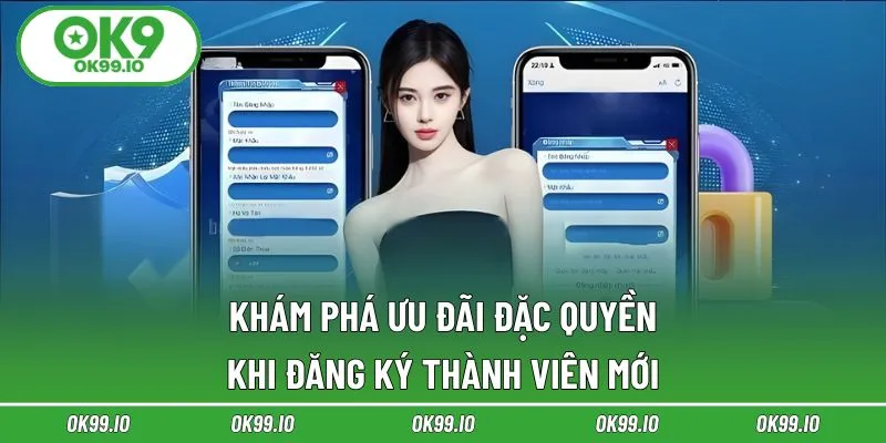 Khám phá ưu đãi đặc quyền khi đăng ký thành viên mới