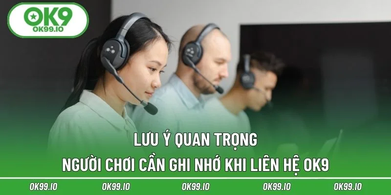 Lưu ý quan trọng người chơi cần ghi nhớ khi liên hệ OK9