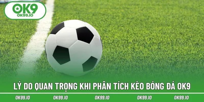 Lý do quan trọng khi phân tích kèo bóng đá OK9