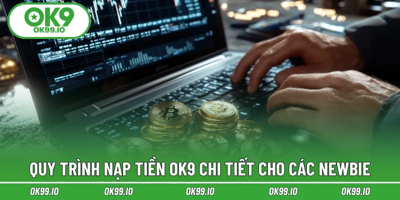 Quy trình nạp tiền OK9 chi tiết cho các newbie
