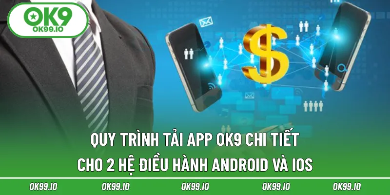 Quy trình tải app OK9 chi tiết cho 2 hệ điều hành Android và Ios