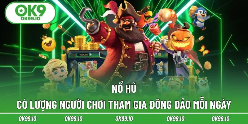 Nổ hũ có lượng người chơi tham gia đông đảo mỗi ngày