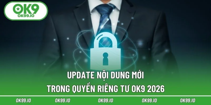 Update nội dung mới trong quyền riêng tư OK9 2026